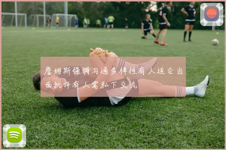 詹姆斯强调沟通多样性有人适合当面批评有人需私下交流